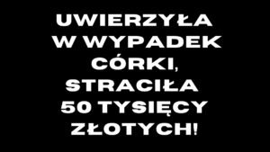 na czarnym tle biały napis uwierzyła w wypadek córki straciła 50 tysięcy złotych