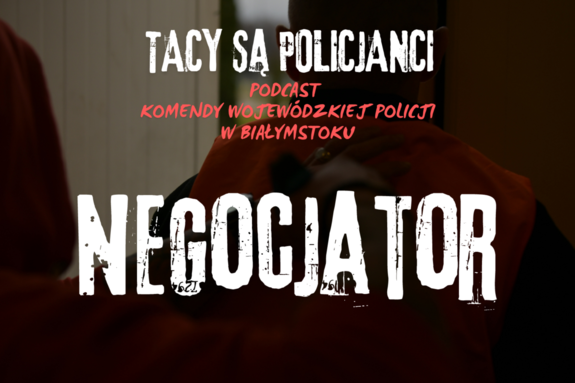 tacy są policjanci podcast komendy wojewódzkiej policji w białymstoku -negocjator