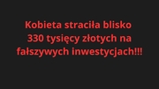 na czarnym tle napis koloru czerwonego  &quot;kobieta straciła blisko 330 tys. złotych na inwestycjach&quot;