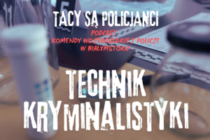 Napis tacy są policjanci podcast komendy wojewódzkiej policji w Białymstoku technik kryminalistyki